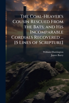 Paperback The Coal-Heaver's Cousin Rescued From the Bats; and His Incomparable Cordials Recovered ... [5 Lines of Scripture] Book