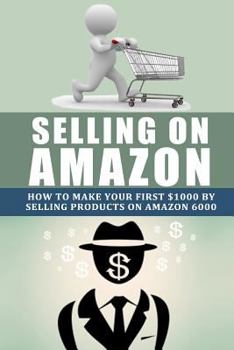 Paperback Selling on Amazon: How to Make Your First $1000 by Selling Products on Amazon Book