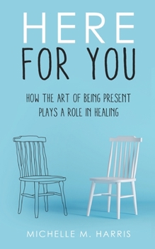 Paperback Here For You: How The Art Of Being Present Plays A Role In Healing Book