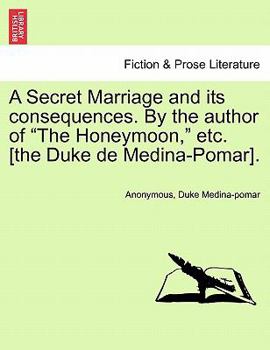 A Secret Marriage and its consequences. By the author of "The Honeymoon," etc. [the Duke de Medina-Pomar], vol. III