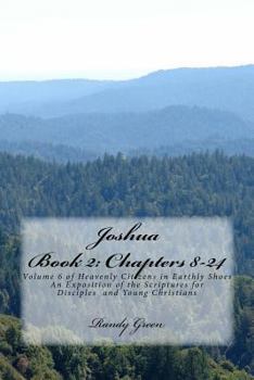 Joshua Book II: Chapters 8-24 (Volume 6 of Heavenly Citizens in Earthly Shoes, An Exposition of the Scriptures for Disciples and Young Christians)