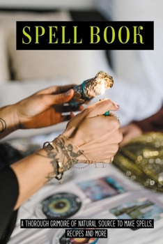 Paperback Spell Book: A Thorough Grimoire Of Natural Source To Make Spells, Recipes And More: Protection Spell Book