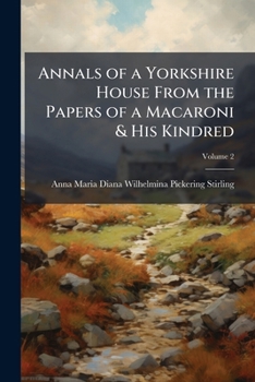 Annals of a Yorkshire House from the Papers of a Macaroni & His Kindred, Volume 2