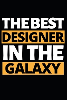 The Best Designer In The Galaxy: Designer Notebook/Journal (6” X 9”) Funny Gift For Christmas Or Birthday