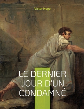 Paperback Le Dernier Jour d'un condamné: Plaidoyer politique pour l'abolition de la peine de mort [French] Book