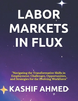 Paperback Labor Markets in Flux: "Navigating the Transformative Shifts in Employment: Challenges, Opportunities, and Strategies for the Evolving Workfo [Large Print] Book