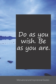 Do as you wish. Be as you are.: Motivational, Inspirational and Uplifting Notebook / Journal / Diary - 6 x 9 inches (15,24 x 22,86 cm), 150 pages.