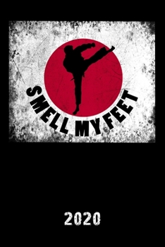 2020: Lustiger Karate Kalender SMELL MY FEET | Kampfsport Planer | Material Arts Terminplaner | Terminkalender Wochenplaner, Monatsplaner & ... | Geschenk für Karateschüler (German Edition)