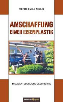 Paperback Anschaffung einer Eisenplastik: Die abenteuerliche Geschichte [German] Book