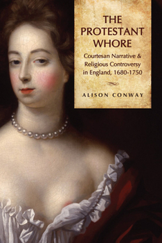 Hardcover Protestant Whore CB: Courtesan Narrative and Religious Controversy in England, 1680-1750 Book