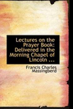 Paperback Lectures on the Prayer Book: Delivered in the Morning Chapel of Lincoln Book