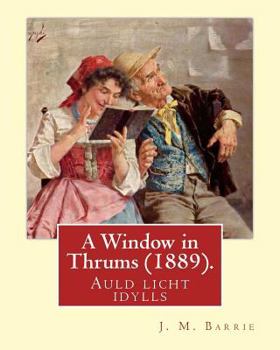 Paperback A Window in Thrums (1889), by J. M. Barrie (illustrated): Auld licht idylls Book