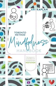 Paperback Toronto Method Mindfulness Handbook: Six Lessons in Embodied and Compassionate Meditation Book