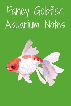 Paperback Fancy Goldfish Aquarium Notes: Customized Aquarium Goldfish Record Keeping Journal Notebook. Log Observations: Fish Behavior, Feeding, Temperature & Book