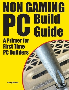 Paperback Non Gaming PC Build Guide: A Primer for First Time PC Builders Book