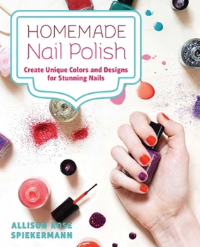 Paperback Homemade Nail Polish: Create Unique Colors and Designs for Eye-Catching Nails Book