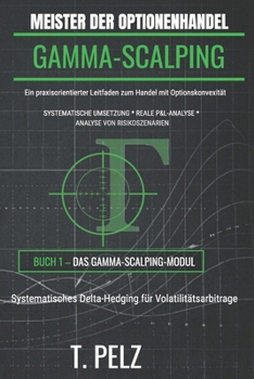 MEISTER DER OPTIONENHANDEL: GAMMA-SCALPING: Systematisches Delta-Hedging für Volatilitätsarbitrage (German Edition)