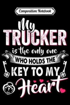Composition Notebook: Mens Truck Driver Wife Funny Trucker Girlfriend Key To My Heart  Journal/Notebook Blank Lined Ruled 6x9 100 Pages