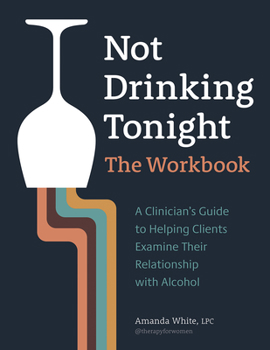 Paperback Not Drinking Tonight: The Workbook: A Clinician's Guide to Helping Clients Examine Their Relationship with Alcohol Book