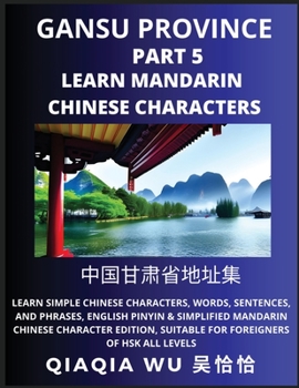 Paperback China's Gansu Province (Part 5): Learn Simple Chinese Characters, Words, Sentences, and Phrases, English Pinyin & Simplified Mandarin Chinese Characte Book