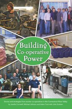 Paperback Building Co-operative Power: Stories and Strategies from Worker Co-operatives in the Connecticut River Valley Book