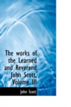 Hardcover The Works of the Learned and Reverend John Scott, Volume III Book