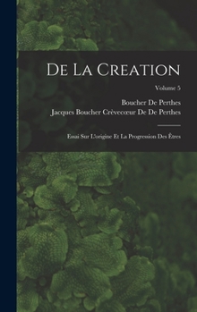 De La Creation: Essai Sur L'origine Et La Progression Des Êtres; Volume 5