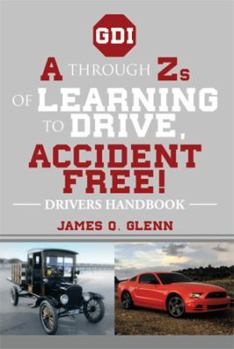 A through Zs of Learning to Drive, Accident Free!:DRIVERS HANDBOOK