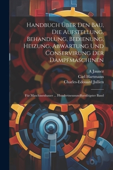 Paperback Handbuch Über Den Bau, Die Aufstellung, Behandlung, Bedienung, Heizung, Abwartung Und Conservirung Der Dampfmaschinen: Für Maschinenbauer ... Hundertn [German] Book