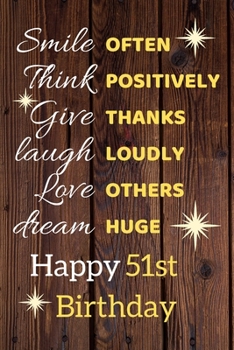 Paperback Smile Often Think Positively Give Thanks Laugh Loudly Love Others Dream Huge Happy 51st Birthday: Cute 51st Birthday Card Quote Journal / Notebook / S Book