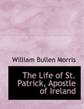 Paperback The Life of St. Patrick, Apostle of Ireland [Large Print] Book