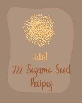 Paperback Hello! 222 Sesame Seed Recipes: Best Sesame Seed Cookbook Ever For Beginners [Book 1] Book