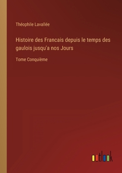 Paperback Histoire des Francais depuis le temps des gaulois jusqu'a nos Jours: Tome Conquième [French] Book