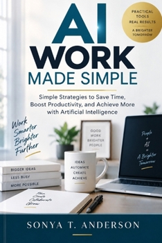 Paperback AI Work Made Simple: Simple Strategies to Save Time, Boost Productivity, and Achieve More with Artificial Intelligence Book