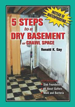 Paperback 5 Steps to a Dry Basement or Crawl Space: An Alternative to Aftermarket Waterproofing for Wet Basements Book