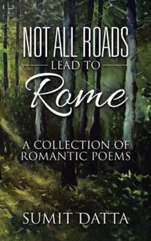 Paperback Not All Roads Lead to Rome: A Collection of Romantic Poems Book