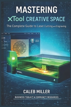 Paperback Mastering Xtool Creative Space: The Complete Guide to Laser Cutting and Engraving Book