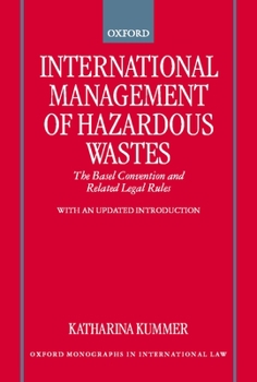 International Management of Hazardous Wastes: The Basel Convention and Related Legal Rules (Oxford Monographs in International Law)