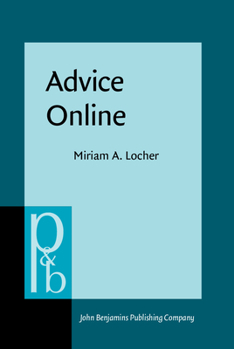 Advice Online: Advice-giving in an American Internet health column (Pragmatics and Beyond New Series) - Book #149 of the Pragmatics & Beyond New Series