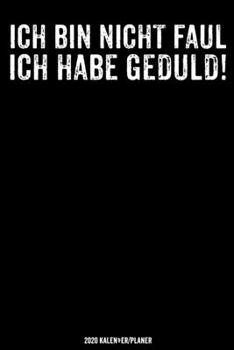 Ich bin nicht faul ich habe Geduld!: Lustiger Kalender 2020 Geschenk Lustig / Taschenkalender 2020 / Terminplaner 2020 / Jahresplaner 2020 / DIN A5 12 ... / Jede Woche eine Seite (German Edition)