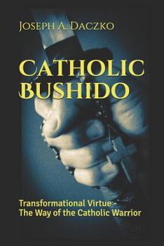 Paperback Catholic Bushido: Transformational Virtue - The Way of the Catholic Warrior Book