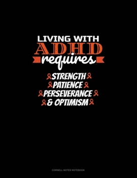 Living With Adhd Requires Strength Patience Perseverance & Optimism: Cornell Notes Notebook