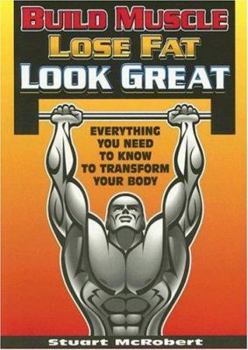 Paperback Build Muscle, Lose Fat, Look Great: Everything You Need to Know to Transform Your Body Book