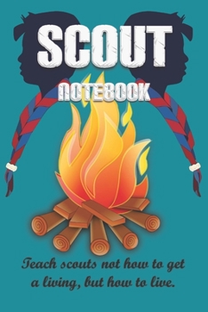 Teach scouts not how to get a living, but how to live.: Scout Notebook / Journal for Boys to Taking Notes at Scout, Camping Lover Scouting Teacher And Campfire Fans Gift: Blank lined journal diary Siz