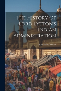 Paperback The History Of Lord Lytton's Indian Administration Book