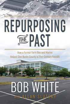 Paperback Repurposing the Past: How a Former Farm Boy and Marine Helped Give Bucks County a 21st-Century Facelift Book