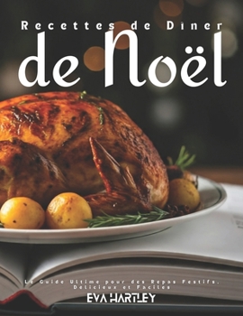 Paperback Recettes de Dîner de Noël: Le Guide Ultime pour des Repas Festifs, Délicieux et Faciles [French] Book