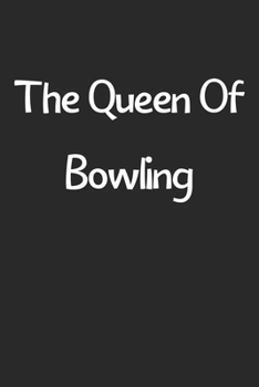 The Queen Of Bowling: Lined Journal, 120 Pages, 6 x 9, Funny Bowling Gift Idea, Black Matte Finish (The Queen Of Bowling Journal)