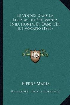Paperback Le Vindex Dans La Legis Actio Per Manus Injectionem Et Dans L'In Jus Vocatio (1895) [French] Book