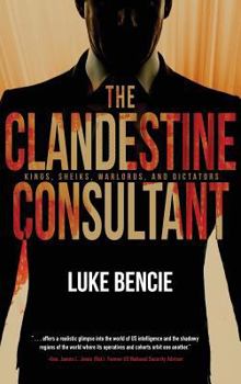 Hardcover The Clandestine Consultant: Kings, Sheiks, Warlords, and Dictators Book